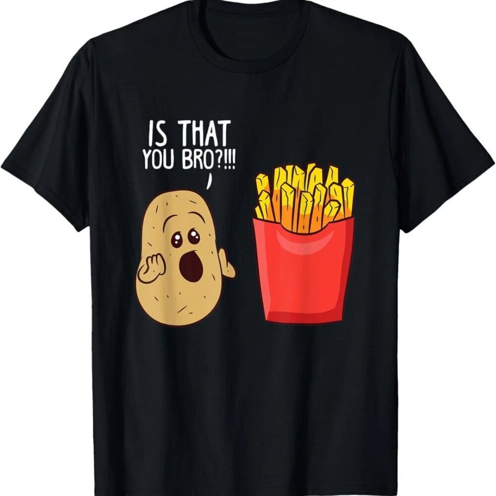 Potato Is That You Bro Funny French Fries T-Shirt .